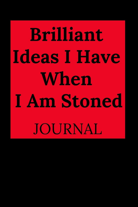 Brilliant Ideas I Have When I Am Stoned Journal