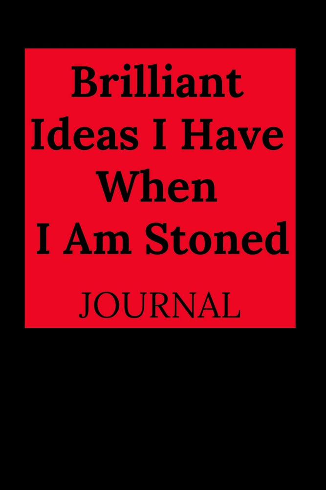 Brilliant Ideas I Have When I Am Stoned Journal