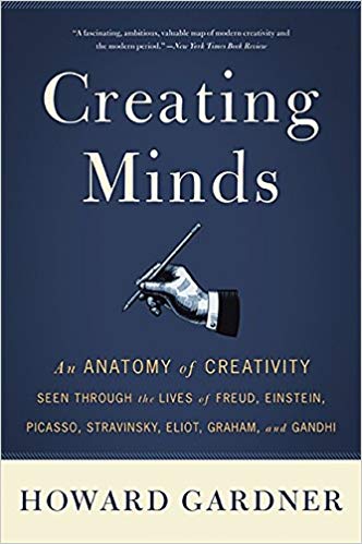 Creating Minds: An Anatomy of Creativity Seen Through the Lives of Freud, Einstein, Picasso, Stravinsky, Eliot, Graham, and Ghandi