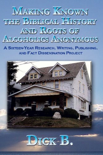 Making Known the Biblical History and Roots of Alcoholics Anonymous: A 16-Year Research, Writing, Publishing, and Fact-Dissemination Project