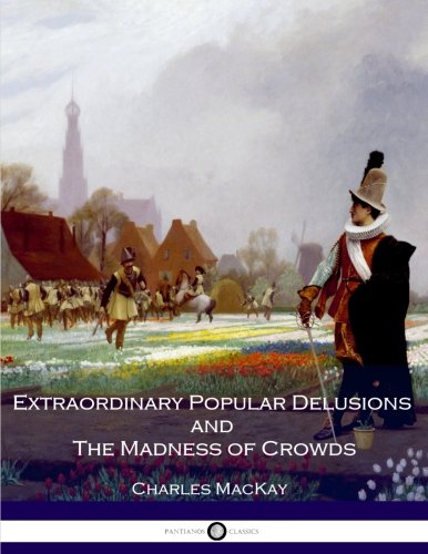 Extraordinary Popular Delusions and The Madness of Crowds: All Volumes - Complete and Unabridged
