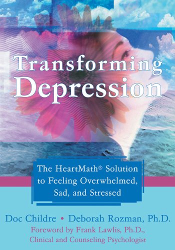 Transforming Depression: The HeartMath Solution to Feeling Overwhelmed, Sad, and Stressed