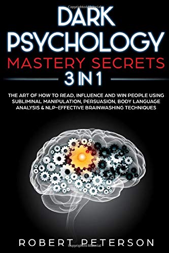 Dark Psychology Mastery Secrets: 3 in 1: The Art of How to Read, Influence and Win People Using Subliminal Manipulation, Persuasion, Body Language Analysis & NLP-Effective Brainwashing Techniques