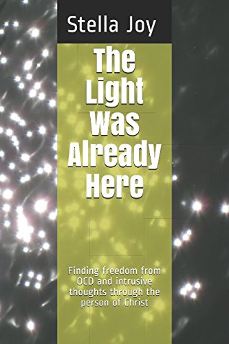 The Light Was Already Here: Finding freedom from OCD and intrusive thoughts through the person of Christ