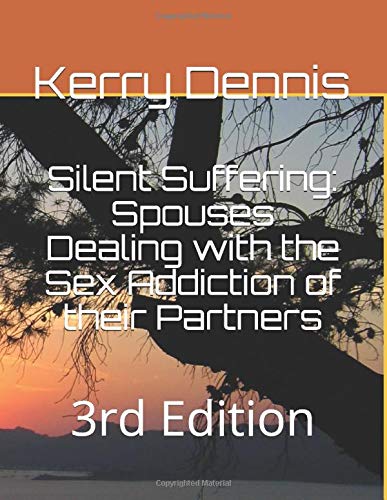 Silent Suffering: Spouses Dealing with the Sex Addiction of their Partners: 3rd Edition
