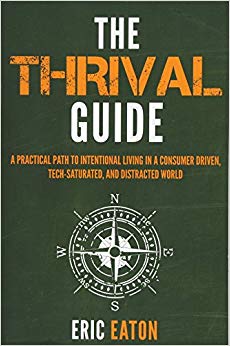 The Thrival Guide: A Practical Path to Intentional Living in a Consumer Driven, Tech-Saturated, and Distracted World