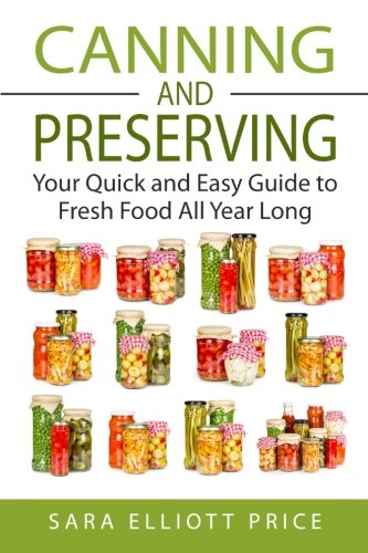 Canning & Preserving: Your Quick and Easy Guide to Fresh Food All Year Long