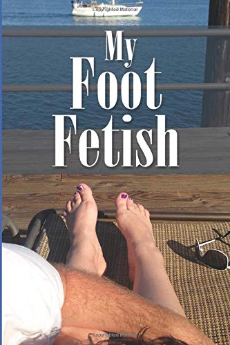 My Foot Fetish Journal - Sexy Bare Feet - Write Down Your Thoughts, Foot Fetishism, Sexual Adventures and Fantasies: Funny Humorous Gag Gift - 121 ... Blank Lined Journal Notebook Diary Logbook