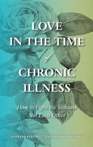 Love in the Time of Chronic Illness: How to Fight the Sickness―Not Each Other