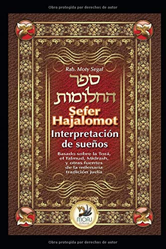 Sefer Hajalomot - Interpretación de Sueños: Basado en la Torá, el Talmud, Midrash y otras fuentes de la milenaria tradición judía (Spanish Edition)
