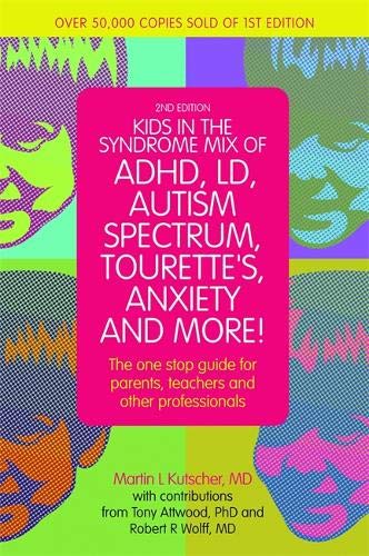 Kids in the Syndrome Mix of ADHD, LD, Autism Spectrum, Tourette's, Anxiety, and More!: The one stop guide for parents, teachers, and other professionals