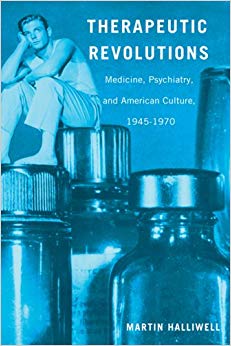 Therapeutic Revolutions: Medicine, Psychiatry, and American Culture, 1945-1970