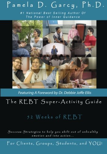 The REBT Super-Activity Guide: 52 Weeks of REBT For Clients, Groups, Students, and YOU!