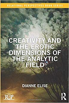 Creativity and the Erotic Dimensions of the Analytic Field (Relational Perspectives Book Series)