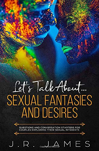 Let's Talk About... Sexual Fantasies and Desires: Questions and Conversation Starters for Couples Exploring Their Sexual Interests (Beyond The Sheets)
