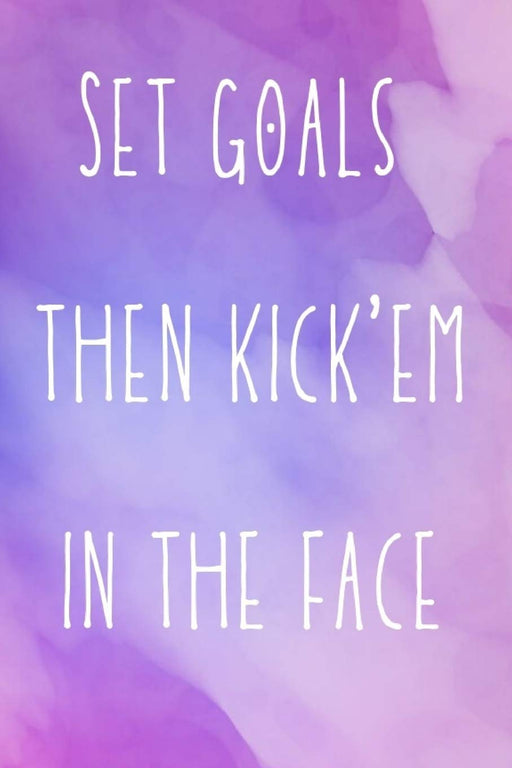 Set goals then kick'em in the face: 110 Pages Large (6x9 inches) Planner Organizer Journal Notebook (Set Goals and Crush Them Dream Plan Success Goal ... Progress Improve Productivity Idea Gift)