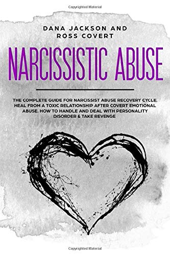 Narcissistic Abuse: The Complete Guide for Narcissist Abuse Recovery Cycle. Heal from Toxic Relationships after Covert Emotional Abuse. How to Handle and Deal with Personality Disorder & Take Revenge