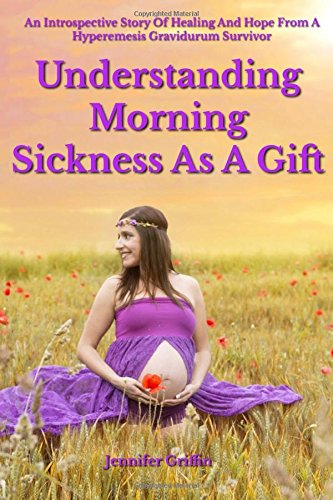 Understanding Morning Sickness as a Gift: An Introspective Story of Healing and Hope from a Hyperemesis Gravidarum Survivor