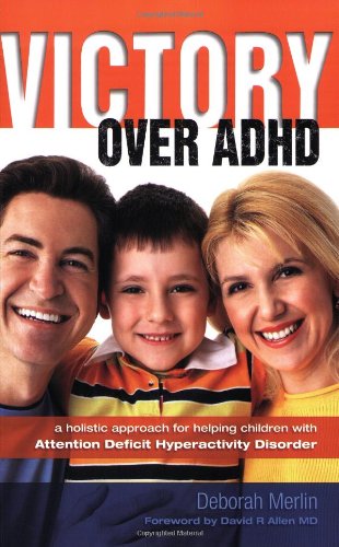 VICTORY OVER ADHD: a holistic approach for helping children with Attention Deficit Hyperactivity Disorder