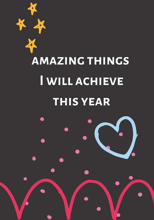 Amazing Things I Will Achieve This Year: New Years Things To Do, Dreams, Goals and Resolutions (bucket list books)