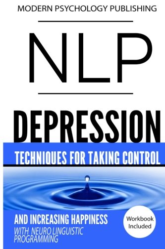 NLP: Depression: Techniques for Taking Control and Increasing Happiness with Neuro Linguistic Programming
