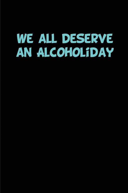 We all deserve an Alcoholiday: Blank Lined journal for alcohol lovers 110 Pages 6x9, Funny,Appreciation and Gag gift for men and women who love to ... or any alcohol for that matter.