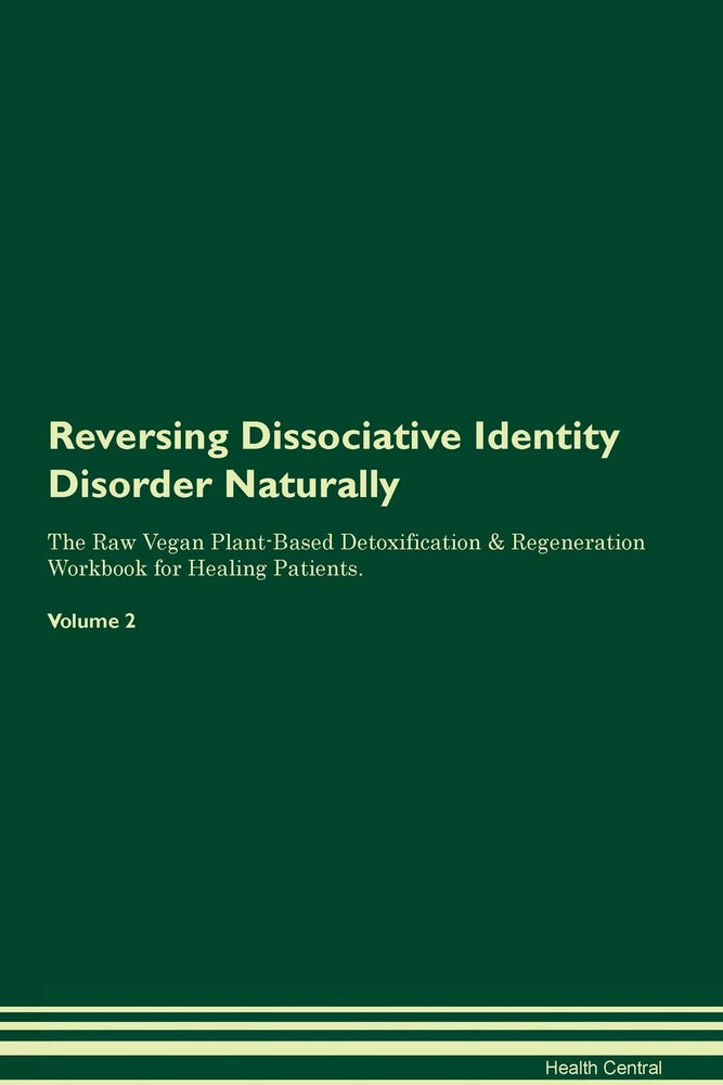 Reversing Dissociative Identity Disorder Naturally The Raw Vegan Plant-Based Detoxification & Regeneration Workbook for Healing Patients. Volume 2