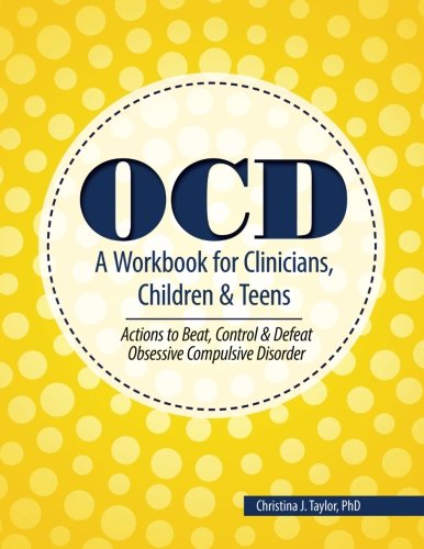 OCD: A Workbook for Clinicians, Children and Teens: Actions to Beat, Control & Defeat Obsessive Compulsive Disorder