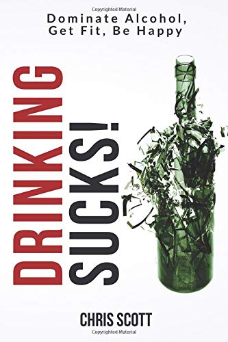 Drinking Sucks!: Dominate Alcohol, Get Fit, Be Happy