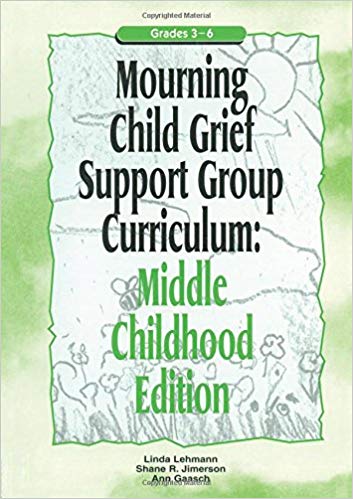 Mourning Child Grief Support Group Curriculum: Middle Childhood Edition