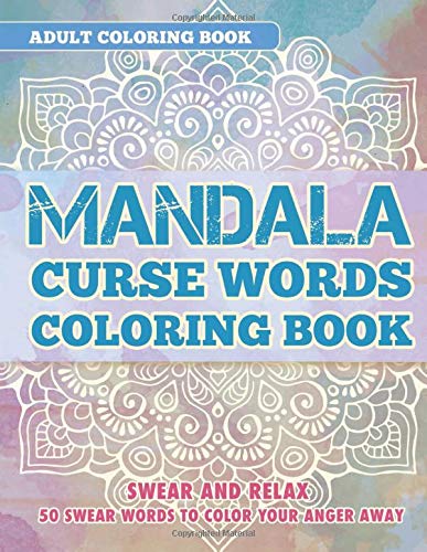 Adult Coloring Book: Mandala Curse Words: Swear And Relax: 50 Swear Words To Color Your Anger Away
