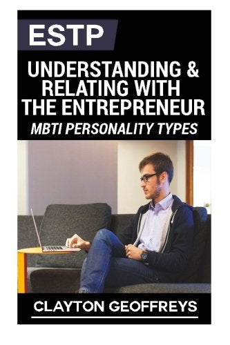 ESTP: Understanding & Relating with the Entrepreneur (MBTI Personality Types)
