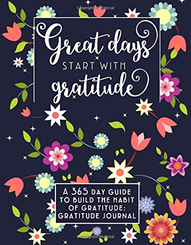 Great Day Starts with Gratitude: A 365 Day Guide to Build The Habit of Gratitude: Gratitude Journal