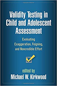 Validity Testing in Child and Adolescent Assessment: Evaluating Exaggeration, Feigning, and Noncredible Effort (Evidence-Based Practice in Neuropsychology)