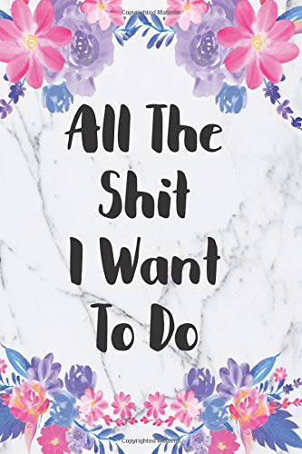 All The Shit I Want To Do: Bucket List Journal: Turn 100 Dreams Into Adventures