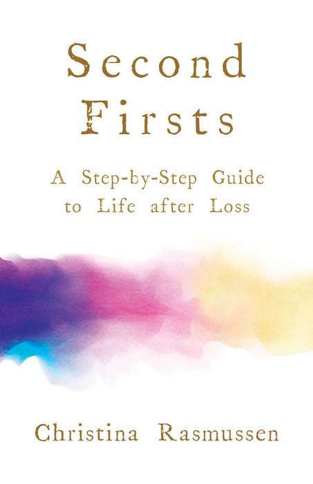Second Firsts: A Step-by-Step Guide to Life after Loss