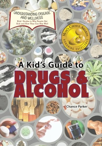 A Kid's Guide to Drugs and Alcohol (Understanding Disease and Wellness: Kids? Guides to Why People Get Sick and How They Can Stay Well) (Volume 13)