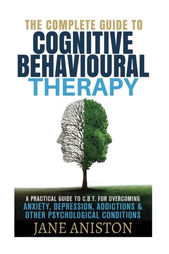 Cognitive Behavioral Therapy (CBT): A Complete Guide To Cognitive Behavioral Therapy - A Practical Guide To CBT For Overcoming Anxiety, Depression, ... disorder (OCD), Schizophrenia)