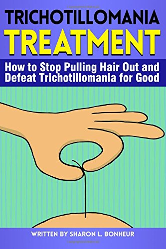 Trichotillomania Treatment: How to Stop Pulling Hair Out and Defeat Trichotillomania for Good - ( Hair Pulling Disorder )