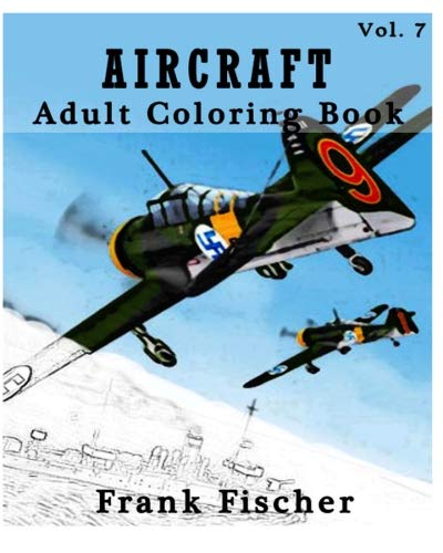 Aircraft : Adult Coloring Book Vol.7: Airplane, Tank, Battleship Sketches for Coloring (Adult Coloring Book Series) (Volume 7)