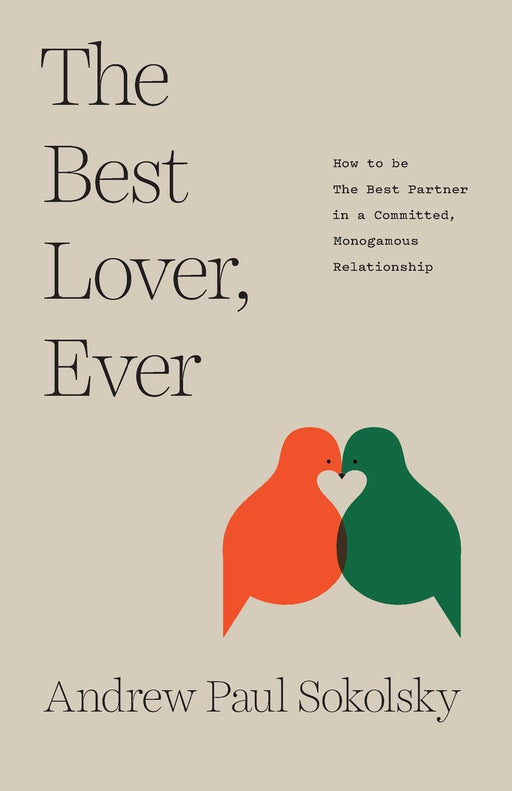 The Best Lover, Ever: How to be The Best Partner in a Committed, Monogamous Relationship