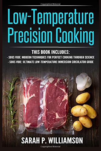 Low-Temperature Precision Cooking: Modern Techniques for Perfect Cooking Through Science, Ultimate Low-Temperature Immersion Circulator Guide