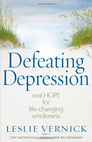Defeating Depression: Real Hope for Life-Changing Wholeness