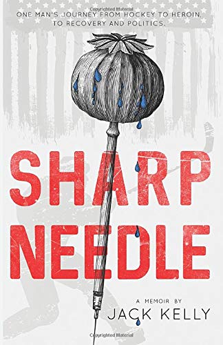 Sharp Needle: One Man's Journey from Hockey to Heroin, Recovery, Politics and Finding Peace