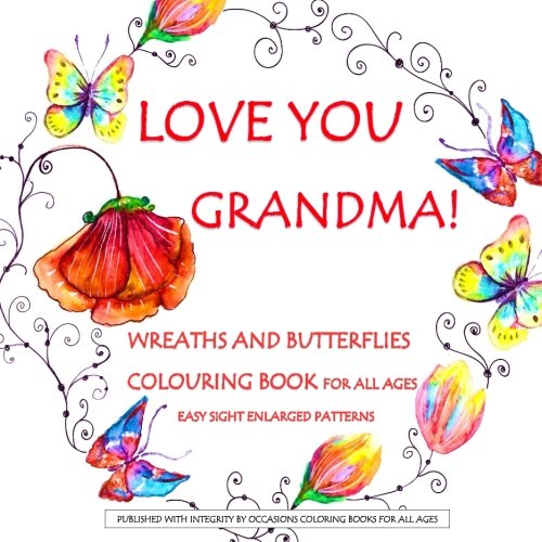 Love You Grandma! Wreaths and Butterflies Colouring Book for All Ages: Mothers Day Gift Book; Coloring Books Mothers Day in al; Easter Colouring Books ... Gifts for Girls in al; Mothers Day gift in al