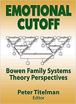 Emotional Cutoff: Bowen Family Systems Theory Perspectives (Haworth Marriage and the Family)