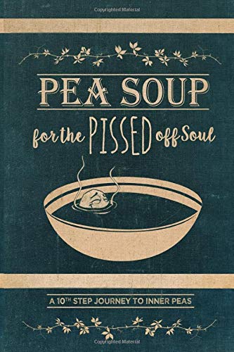Pea Soup for the Pissed off Soul: A 10th Step Journey to Inner Peas