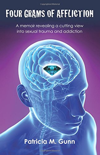 Four Grams of Affliction: A memoir revealing a cutting view into sexual trauma and addiction