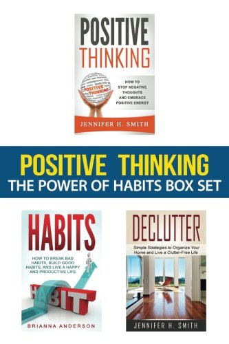 Positive Thinking: The Power of Habits Box Set: How to Stop Negative Thoughts, Build Good Habits, and Declutter Your Life (Volume 1)