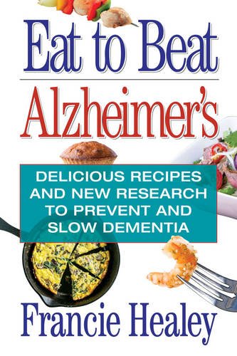 Eat to Beat Alzheimer's: Delicious Recipes and New Research to Prevent and Slow Dementia